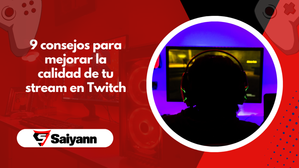 9 consejos para mejorar la calidad de tu stream en Twitch
